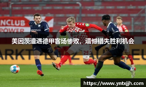美因茨遭遇德甲客场惨败，遗憾错失胜利机会