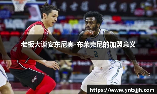 老板大谈安东尼奥-布莱克尼的加盟意义