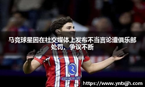 马竞球星因在社交媒体上发布不当言论遭俱乐部处罚，争议不断