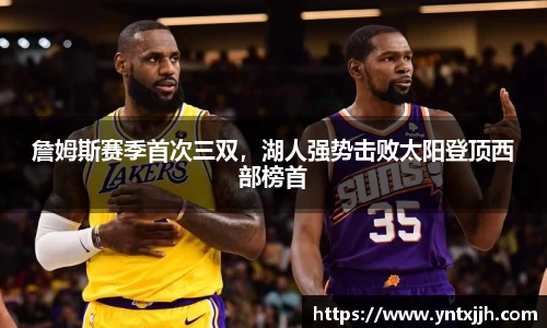 詹姆斯赛季首次三双，湖人强势击败太阳登顶西部榜首