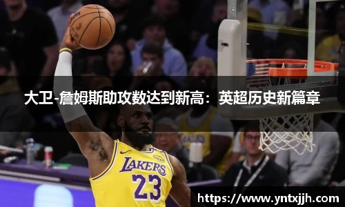 大卫-詹姆斯助攻数达到新高：英超历史新篇章