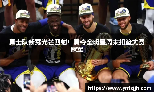 勇士队新秀光芒四射！勇夺全明星周末扣篮大赛冠军
