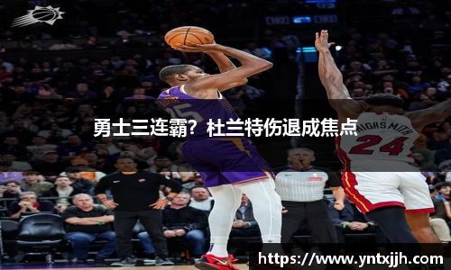 勇士三连霸？杜兰特伤退成焦点