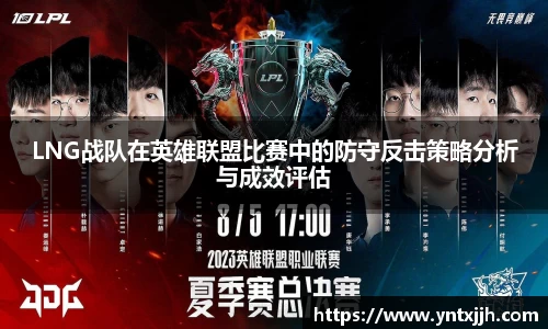 LNG战队在英雄联盟比赛中的防守反击策略分析与成效评估