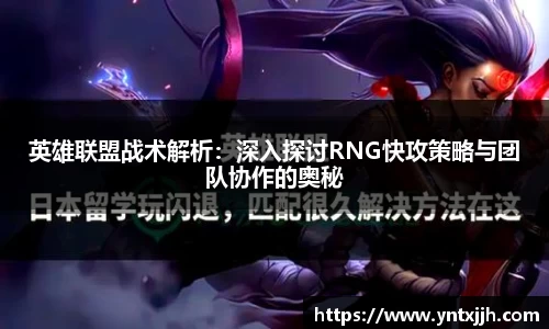 英雄联盟战术解析：深入探讨RNG快攻策略与团队协作的奥秘