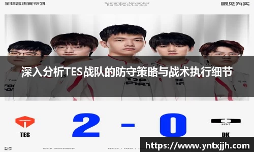 深入分析TES战队的防守策略与战术执行细节