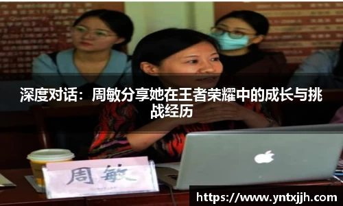 深度对话：周敏分享她在王者荣耀中的成长与挑战经历