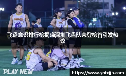 飞盘意识排行榜揭晓深圳飞盘队荣登榜首引发热议