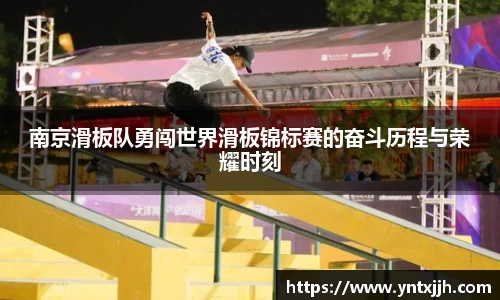 南京滑板队勇闯世界滑板锦标赛的奋斗历程与荣耀时刻