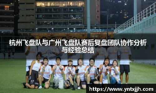 杭州飞盘队与广州飞盘队赛后复盘团队协作分析与经验总结
