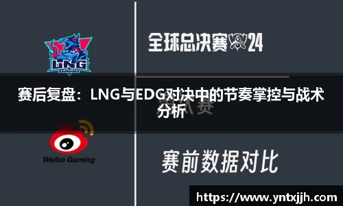 赛后复盘：LNG与EDG对决中的节奏掌控与战术分析