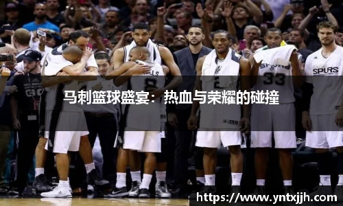 马刺篮球盛宴：热血与荣耀的碰撞