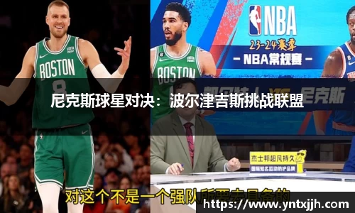 尼克斯球星对决：波尔津吉斯挑战联盟