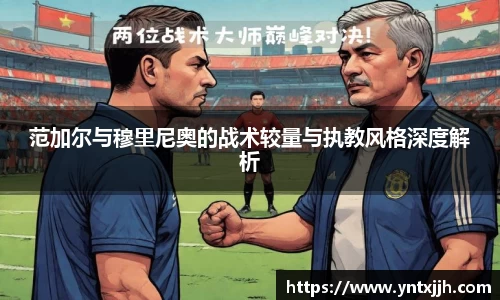 范加尔与穆里尼奥的战术较量与执教风格深度解析