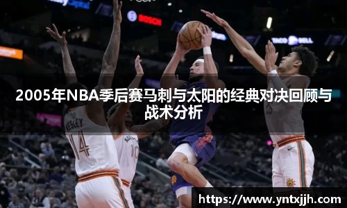 2005年NBA季后赛马刺与太阳的经典对决回顾与战术分析