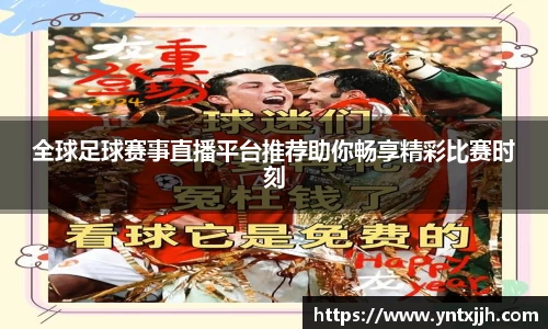 全球足球赛事直播平台推荐助你畅享精彩比赛时刻