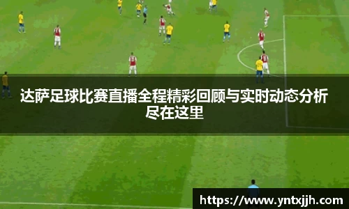 达萨足球比赛直播全程精彩回顾与实时动态分析尽在这里