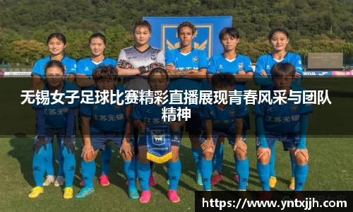 无锡女子足球比赛精彩直播展现青春风采与团队精神