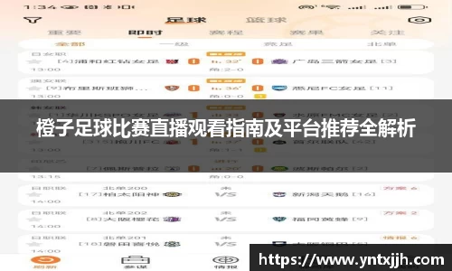 橙子足球比赛直播观看指南及平台推荐全解析