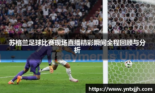 苏格兰足球比赛现场直播精彩瞬间全程回顾与分析