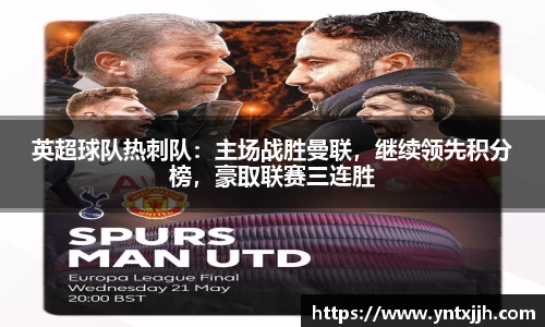 英超球队热刺队：主场战胜曼联，继续领先积分榜，豪取联赛三连胜