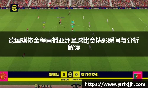 德国媒体全程直播亚洲足球比赛精彩瞬间与分析解读