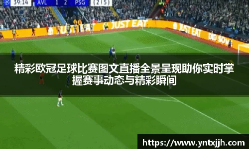 精彩欧冠足球比赛图文直播全景呈现助你实时掌握赛事动态与精彩瞬间