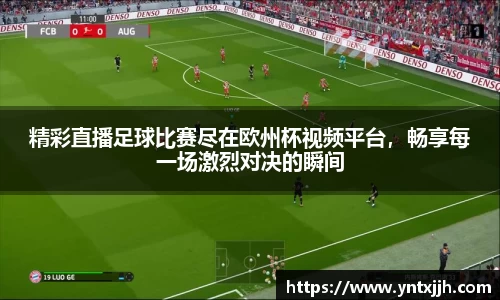 精彩直播足球比赛尽在欧州杯视频平台，畅享每一场激烈对决的瞬间