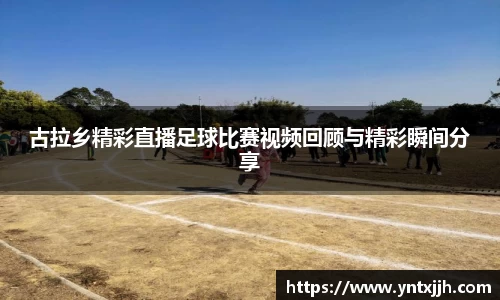 古拉乡精彩直播足球比赛视频回顾与精彩瞬间分享