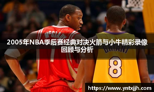 2005年NBA季后赛经典对决火箭与小牛精彩录像回顾与分析
