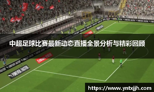 中超足球比赛最新动态直播全景分析与精彩回顾