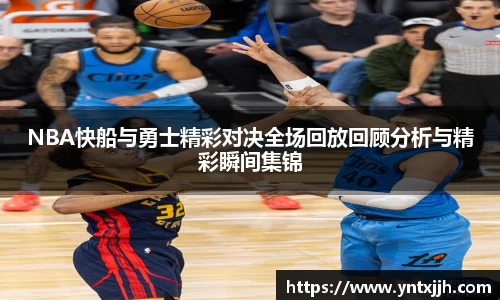 NBA快船与勇士精彩对决全场回放回顾分析与精彩瞬间集锦