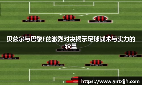 贝兹尔与巴黎F的激烈对决揭示足球战术与实力的较量